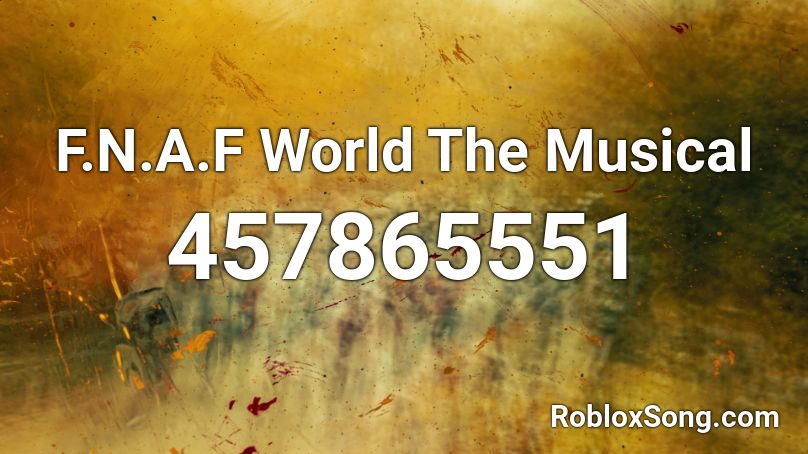 F.N.A.F World The Musical Roblox ID