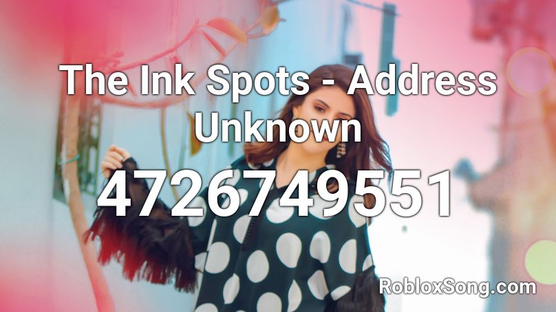 The Ink Spots - Address Unknown Roblox ID