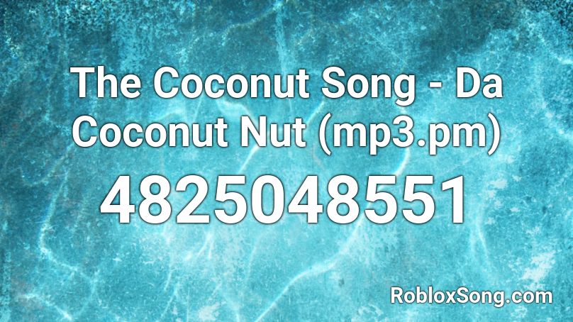 The Coconut Song Da Coconut Nut Mp3 Pm Roblox Id Roblox Music Codes - da coconut nut song code for roblox