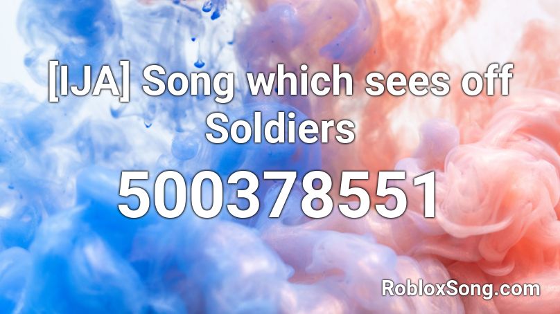 [IJA] Song which sees off Soldiers Roblox ID
