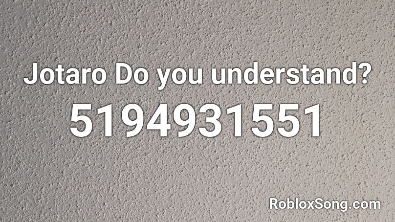 Jotaro Do you understand? Roblox ID