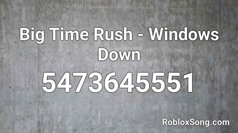 Big Time Rush Windows Down Roblox Id Roblox Music Codes - monalisa roblox song id