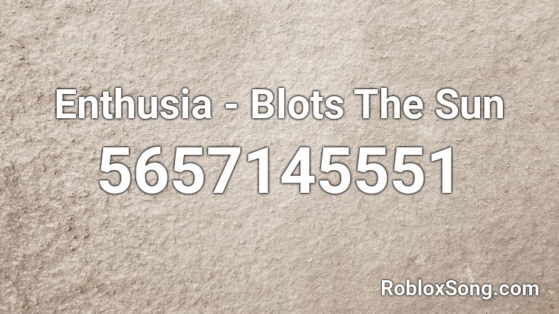 Enthusia - Blots The Sun Roblox ID