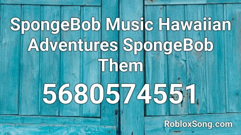 SpongeBob Music Hawaiian Adventures SpongeBob Them Roblox ID