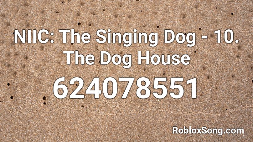 NIIC: The Singing Dog - 10. The Dog House Roblox ID