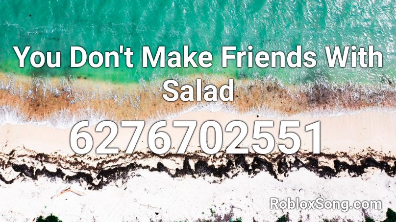 You Don't Make Friends With Salad Roblox ID