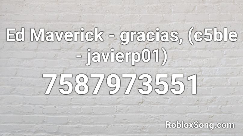 Ed Maverick - gracias, (c5ble - javierp01) Roblox ID