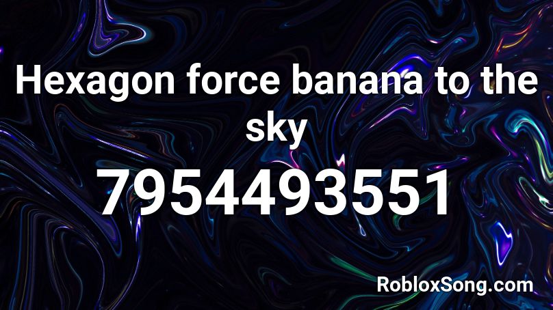 Hexagon force banana to the sky Roblox ID