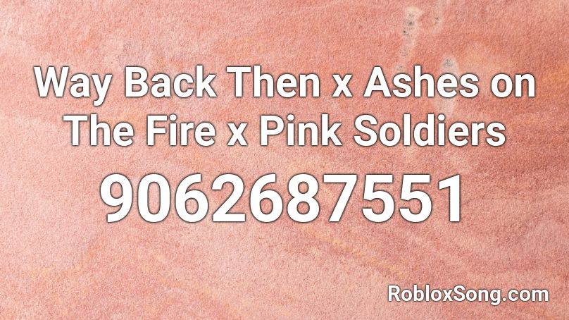 Way Back Then x Ashes on The Fire x Pink Soldiers Roblox ID