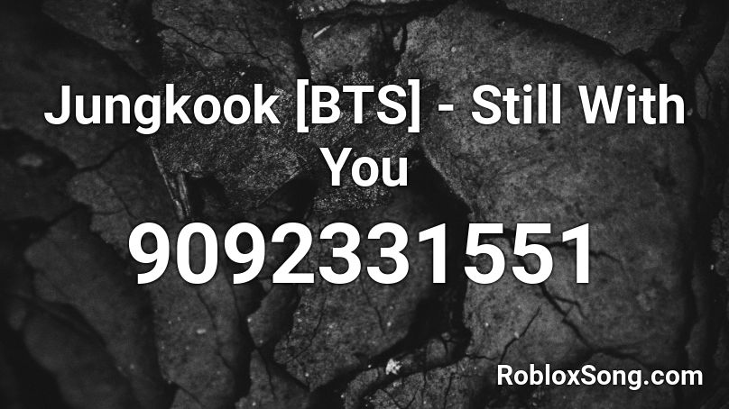 Jungkook [BTS] - Still With You Roblox ID