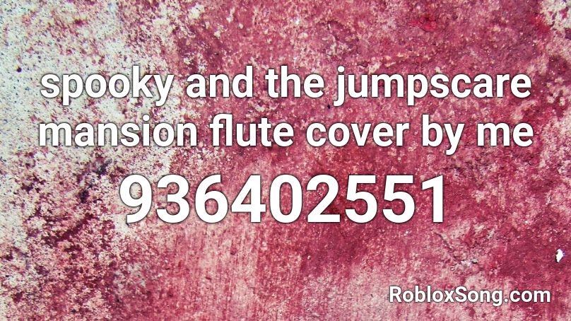 spooky and the jumpscare mansion flute cover by me Roblox ID