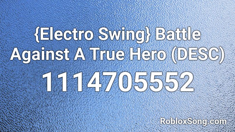 {Electro Swing} Battle Against A True Hero (DESC) Roblox ID