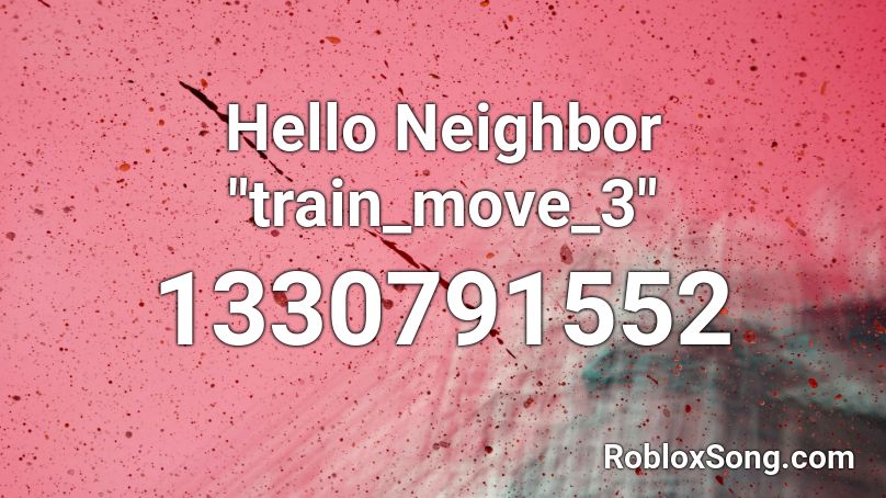 Hello Neighbor Train Move 3 Roblox Id Roblox Music Codes - whats the code for hello neighbor roblox