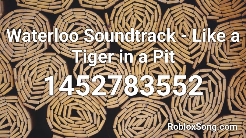 Waterloo Soundtrack - Like a Tiger in a Pit Roblox ID