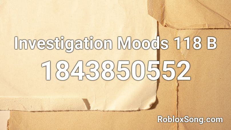 Investigation Moods 118 B Roblox ID