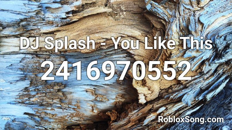 DJ Splash - You Like This Roblox ID