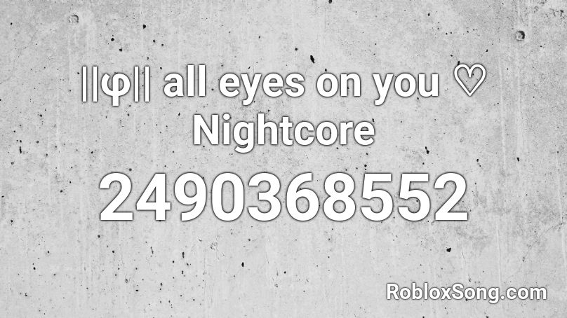 ||φ|| all eyes on you ♡ Nightcore Roblox ID