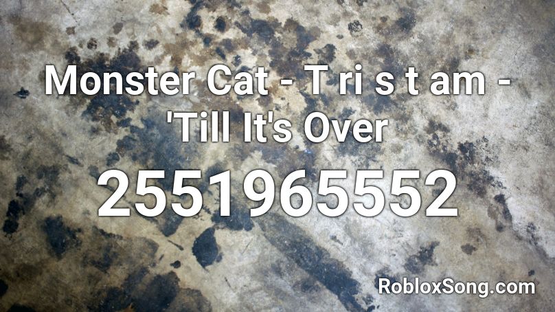 Monster Cat - T ri s t am - 'Till It's Over Roblox ID