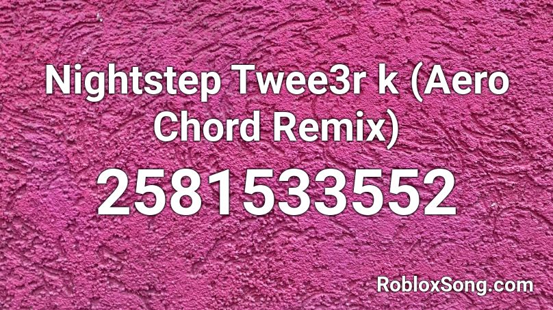 Nightstep Twee3r k (Aero Chord Remix) Roblox ID