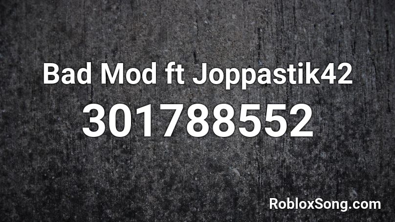 Bad Mod ft Joppastik42 Roblox ID