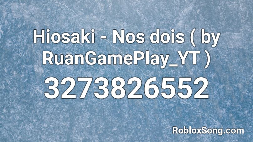 Hiosaki Nos Dois By Ruangameplay Yt Roblox Id Roblox Music Codes - roblox my type id