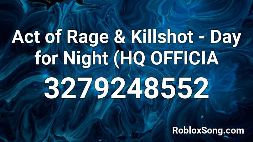 Act of Rage & Killshot - Day for Night (HQ OFFICIA Roblox ID