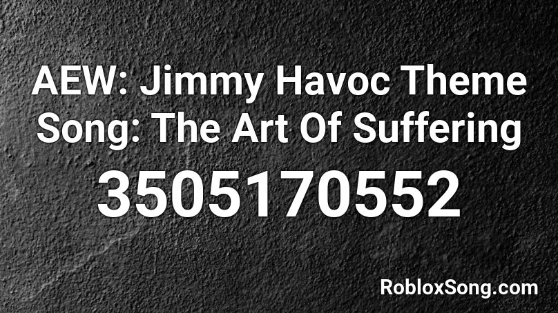AEW: Jimmy Havoc Theme Song: The Art Of Suffering Roblox ID