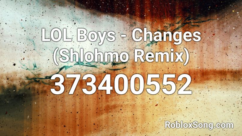 LOL Boys - Changes (Shlohmo Remix) Roblox ID