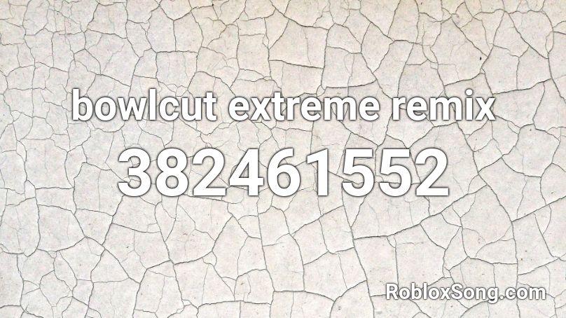bowlcut extreme remix  Roblox ID