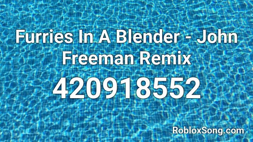 Furries In A Blender - John Freeman Remix Roblox ID