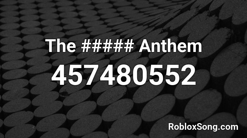 The ##### Anthem Roblox ID