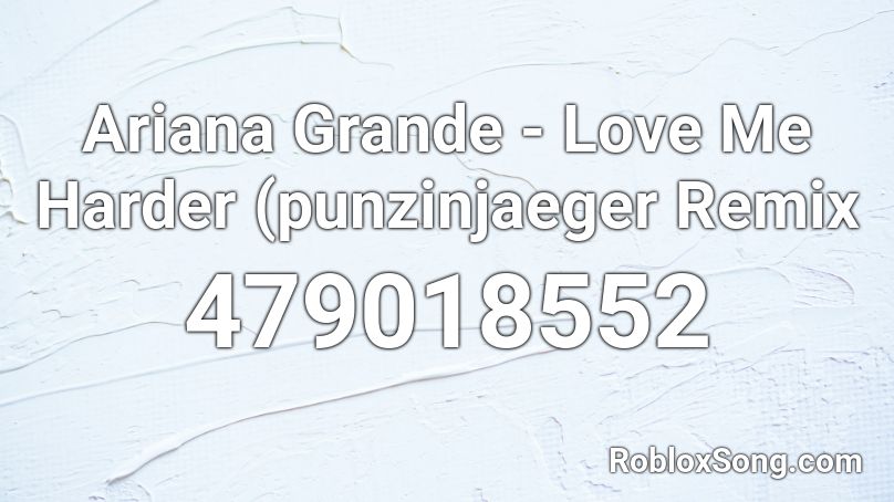 Ariana Grande - Love Me Harder (punzinjaeger Remix Roblox ID
