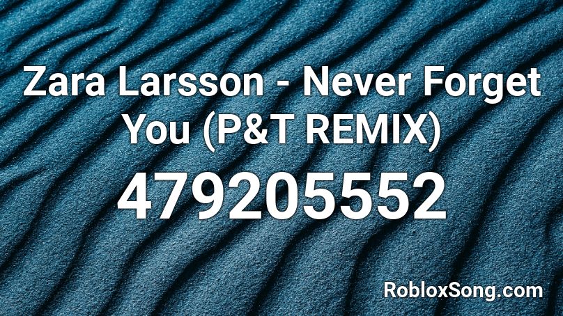Zara Larsson Never Forget You P T Remix Roblox Id Roblox Music Codes - roblox song zara larsson