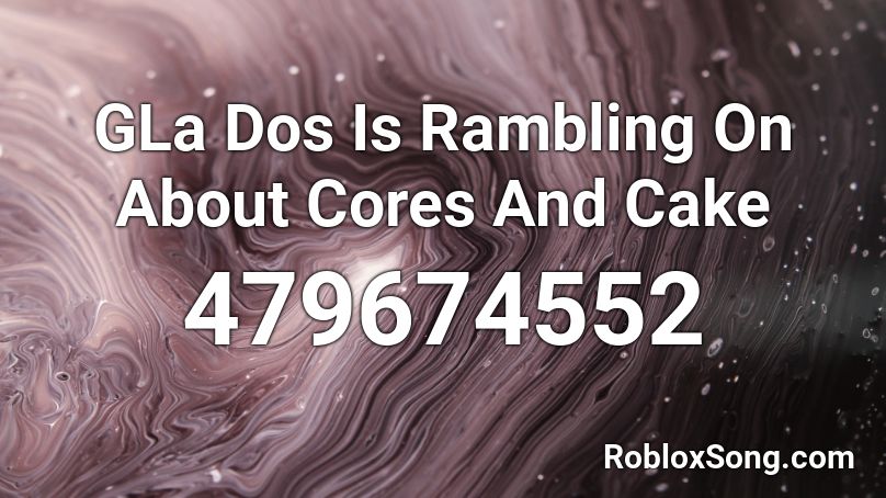 GLa Dos Is Rambling On About Cores And Cake Roblox ID