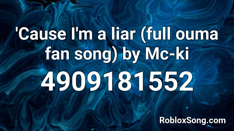 Cause I M A Liar Full Ouma Fan Song By Mc Ki Roblox Id Roblox Music Codes - cause i'm a liar roblox id