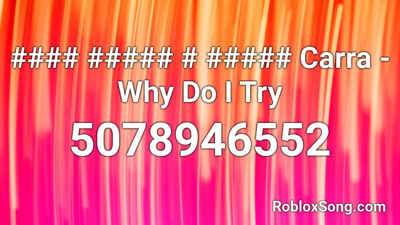 #### ##### # ##### Carra - Why Do I Try Roblox ID