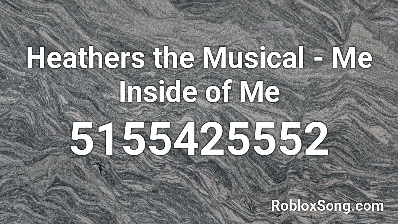 Heathers the Musical - Me Inside of Me Roblox ID