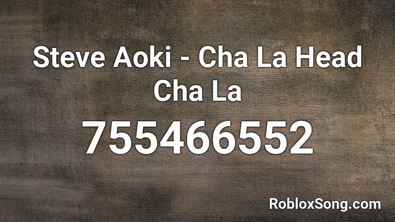 Steve Aoki - Cha La Head Cha La Roblox ID