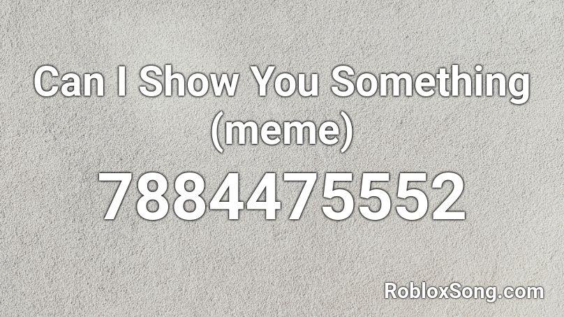 Can I Show You Something (meme) Roblox ID