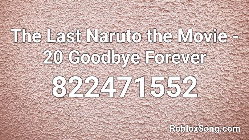 The Last Naruto the Movie - 20 Goodbye Forever Roblox ID