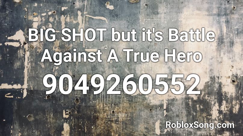 BIG SHOT but it's Battle Against A True Hero Roblox ID