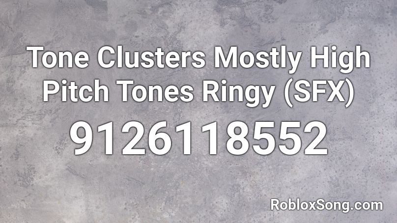 Tone Clusters Mostly High Pitch Tones Ringy  (SFX) Roblox ID