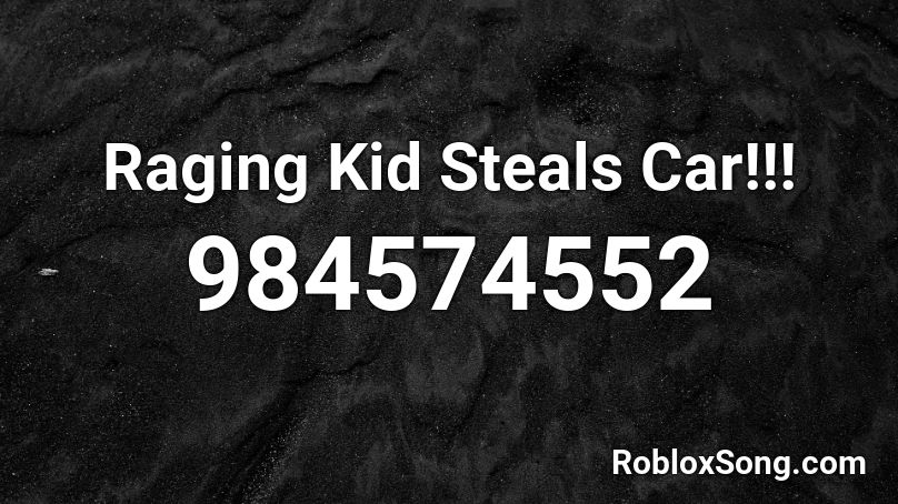 Raging Kid Steals Car!!! Roblox ID