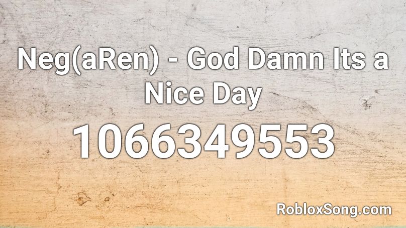 Neg(aRen) - God Damn Its a Nice Day Roblox ID