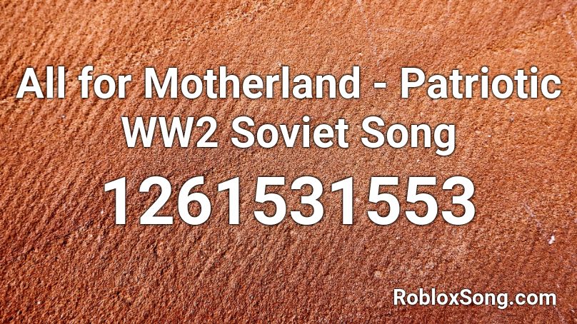 All for Motherland - Patriotic WW2 Soviet Song Roblox ID