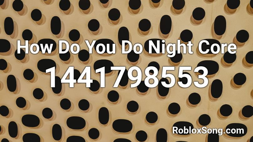 How Do You Do Night Core Roblox Id Roblox Music Codes - elevatia roblox song id