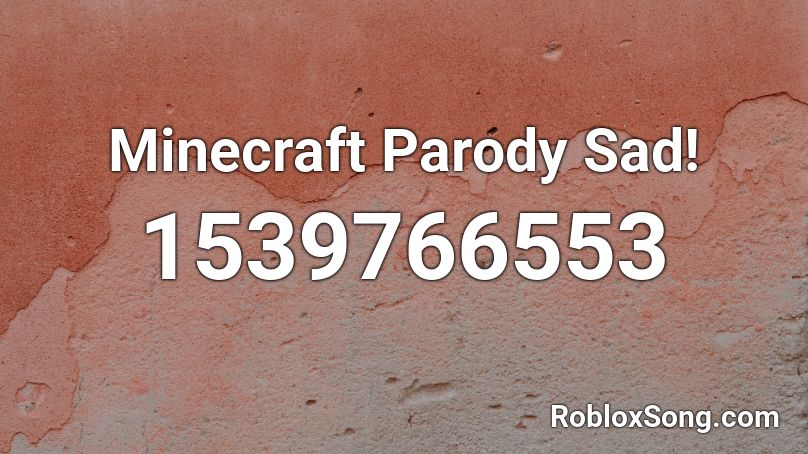 Minecraft Parody Sad! Roblox ID