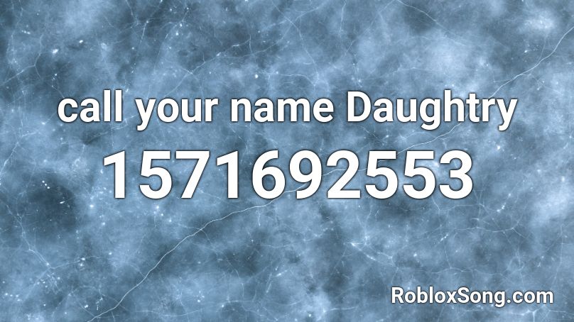 call your name Daughtry Roblox ID