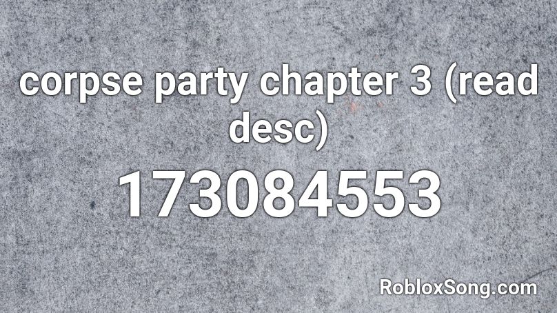corpse party chapter 3 (read desc) Roblox ID