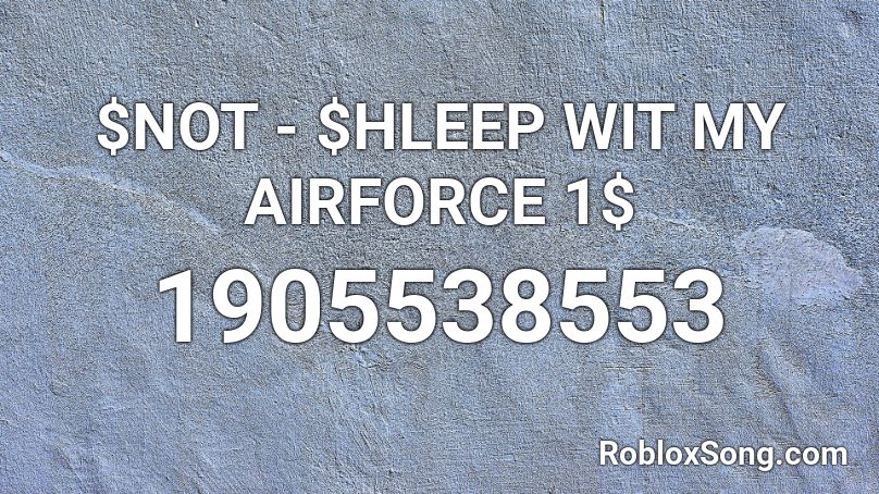 $NOT - $HLEEP WIT MY AIRFORCE 1$ Roblox ID